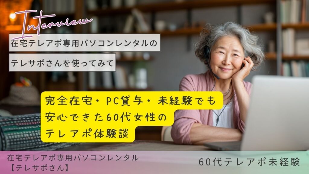 60代未経験から始めた完全在宅テレアポ：PC貸与の安心サポートで得た自信と新たな生きがい