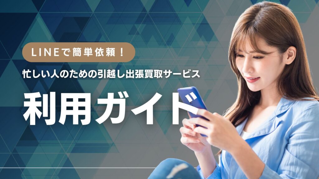 LINEで簡単依頼！忙しい人のための引越し出張買取サービス利用ガイド