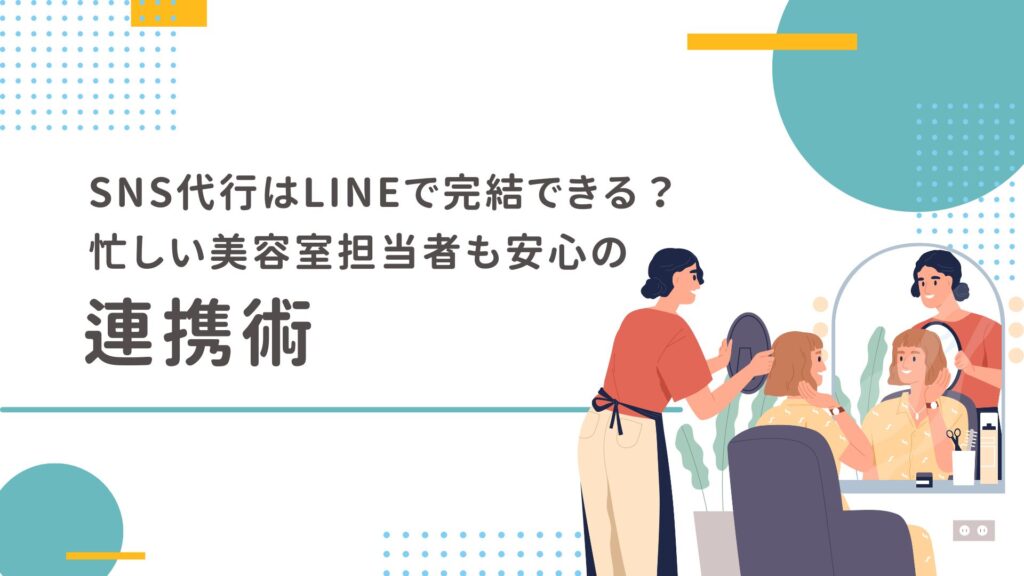 SNS代行はLINEで完結できる？忙しい美容室担当者も安心の連携術