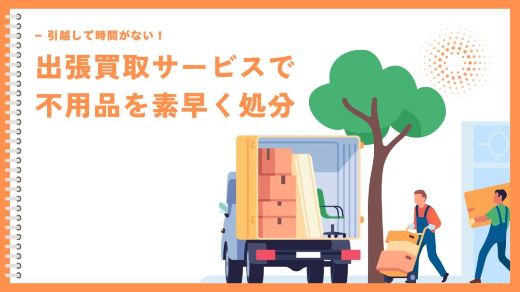 引越しで時間がない！出張買取サービスで不用品を素早く処分